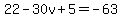 22-30v%2B5=-63