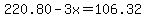 220.80-3x=106.32