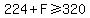 224%2BF%3E=320