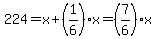 224+=+x%2B%281%2F6%29x+=+%287%2F6%29x