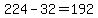 224-32=192