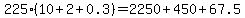225%2A%2810%2B2%2B0.3%29=2250%2B450%2B67.5