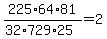 225%2A64%2A81%2F%2832%2A729%2A25%29=2