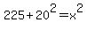 225%2B20%5E2=x%5E2