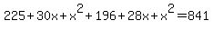 \"225%2B30x%2Bx%5E2%2B196%2B28x%2Bx%5E2=841\"