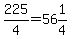 225%2F4=56%261%2F4