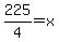 225%2F4=x
