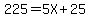 225+=+5X+%2B+25