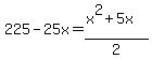 225-25x=%28x%5E2%2B5x%29%2F2