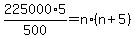 225000%2A5%2F500=n%2A%28n%2B5%29
