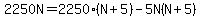 2250N=2250%28N%2B5%29-5N%28N%2B5%29