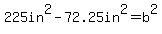 225in%5E2-72.25in%5E2=b%5E2