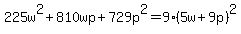 225w%5E2+%2B+810wp+%2B+729p%5E2=9%285w%2B9p%29%5E2