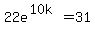 22e%5E%2810k%29=31