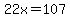 22x=107