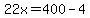 22x=400-4