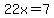 22x=7