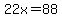 22x=88
