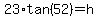 23%2Atan%2852%29+=+h
