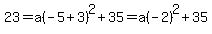 23+=+a%28-5%2B3%29%5E2%2B35+=+a%28-2%29%5E2%2B35