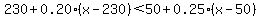 230%2B0.20%28x-230%29%3C50%2B0.25%28x-50%29