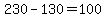 230-130=100