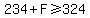 234%2BF%3E=324