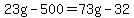 23g-500=73g-32