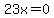 23x=0