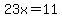 23x=11