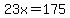 23x=175
