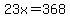 23x=368