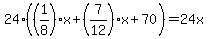 24%28%281%2F8%29x%2B%287%2F12%29x%2B70%29=24x