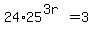 24%2A25%5E%283r%29=3