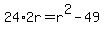 24%2A2r=r%5E2-49