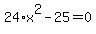 24%2Ax%5E2-25=0