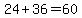 24%2B36=60