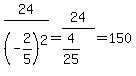 24%2F%28-2%2F5%29%5E2+=+24%2F%284%2F25%29+=+150