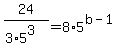 24%2F%283%2A5%5E3%29=8%2A5%5E%28b-1%29