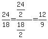 24%2F18=%2824%2F2%29%2F%2818%2F2%29=12%2F9
