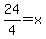 24%2F4=x