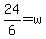 24%2F6+=+w+