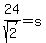24%2Fsqrt%282%29=s