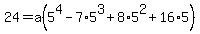 24=a%285%5E4+-+7%2A5%5E3+%2B+8%2A5%5E2+%2B+16%2A5%29