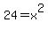 24=x%5E2