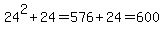 24%5E2%2B24=+576+%2B+24+=+600