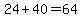 24+%2B+40+=+64