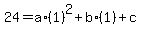 24+=+a%2A%281%29%5E2+%2B+b%2A%281%29+%2B+c