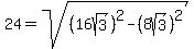 24+=+sqrt%28%2816sqrt%283%29%29%5E2+-+%288sqrt%283%29%29%5E2%29