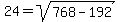 24+=+sqrt%28768+-+192%29